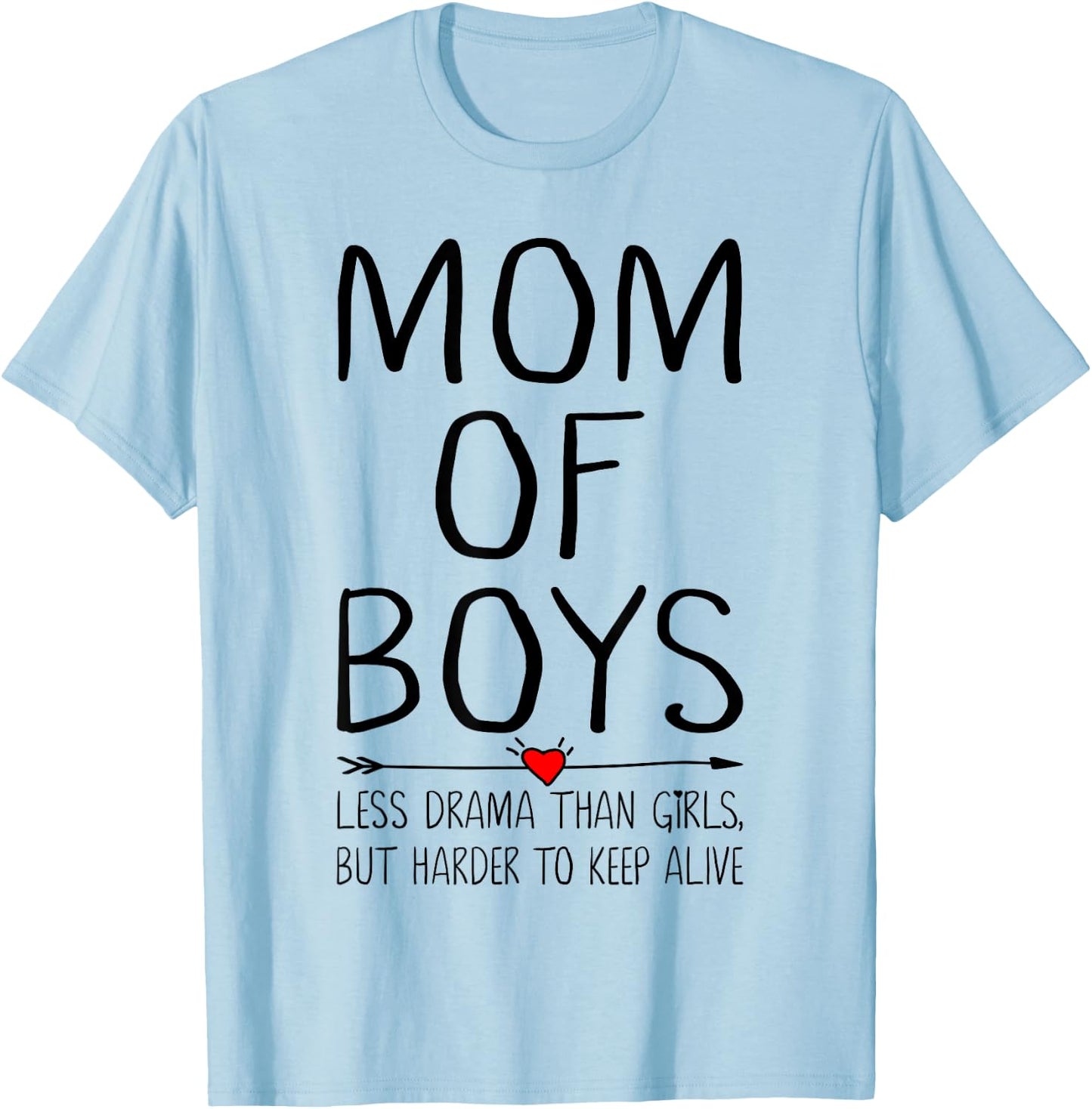 Mom of Boys Less Drama Than Girls But Harder to Keep Alive T-Shirt - T-Shirt | Light Blue