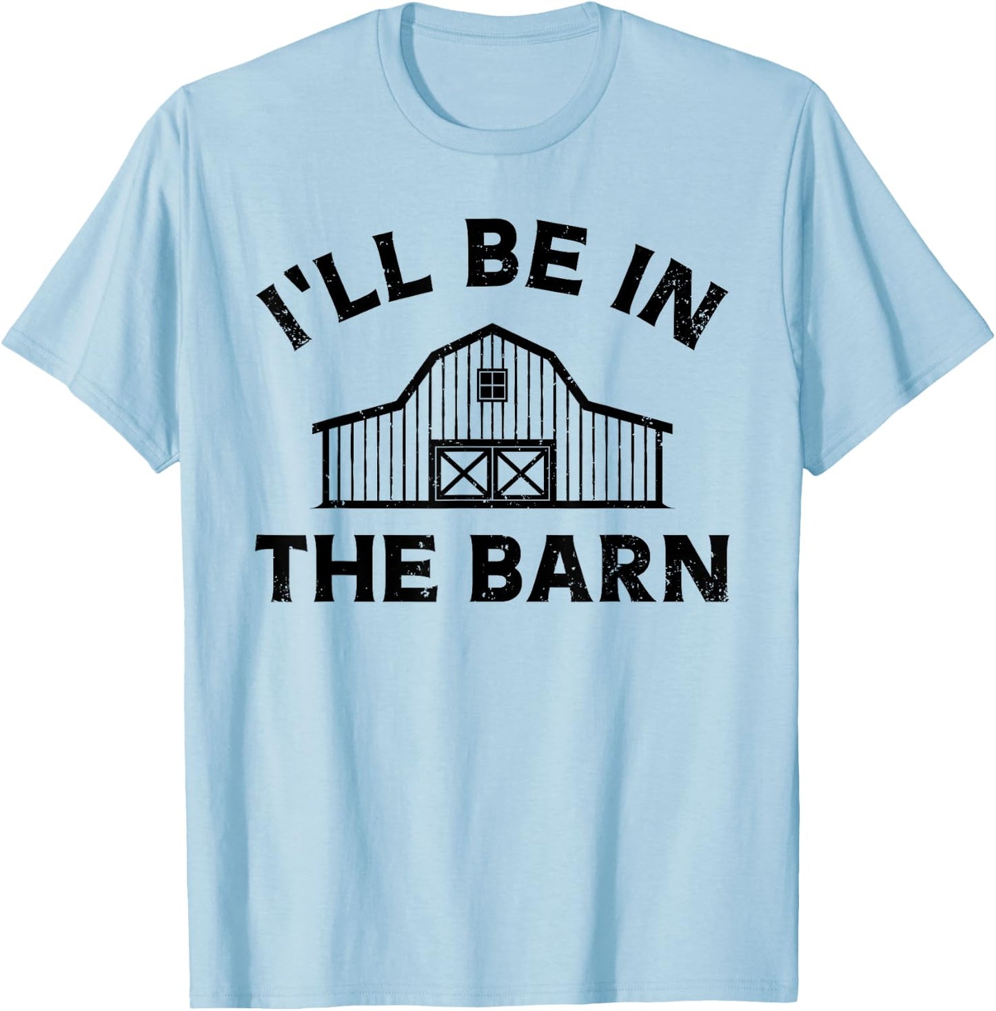 I'll Be In The Barn Funny Farmer Girl Farm Guy Cattle Horse T-Shirt - T-Shirt | Light Blue