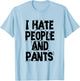 I Hate People And Pants - Funny Bored Morning Gift T-Shirt - T-Shirt | Light Blue