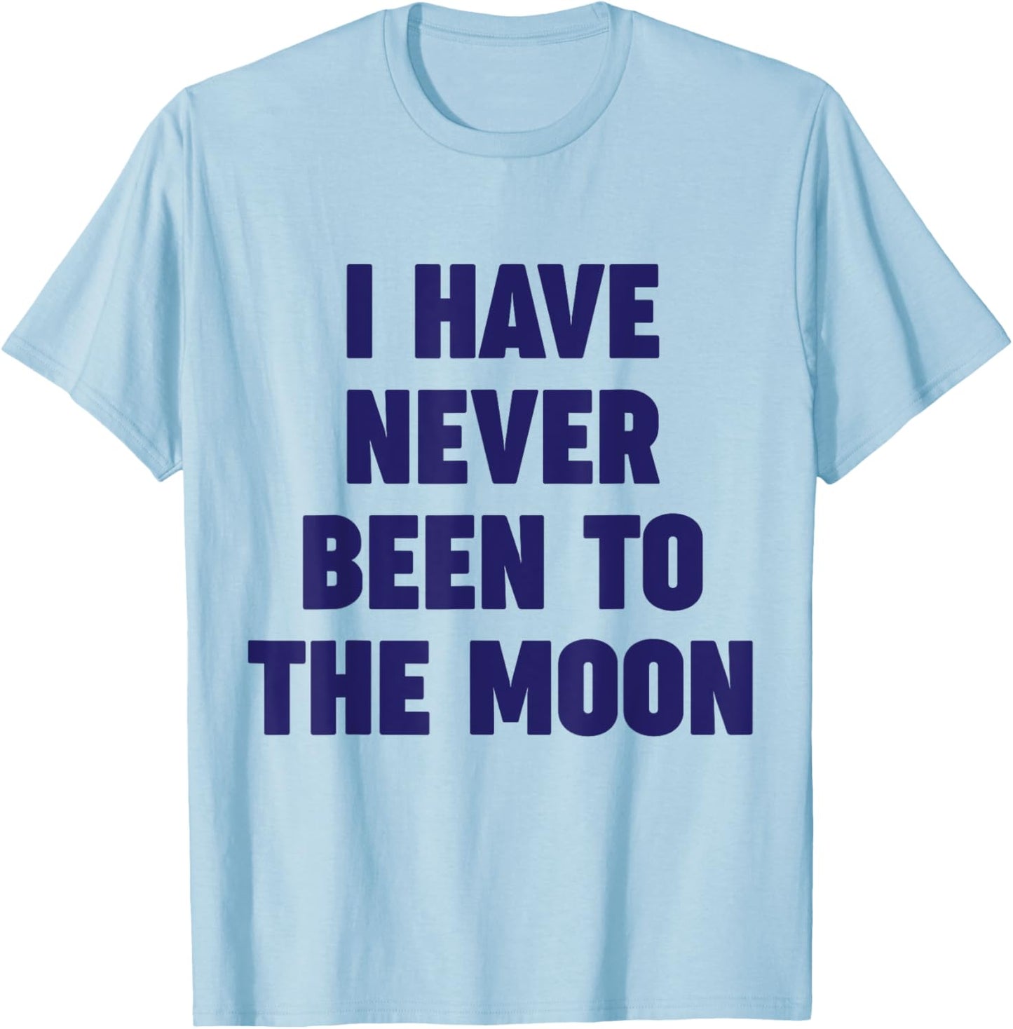 I Have Never Been To The Moon Meme Slogan Funny Quote Joke T-Shirt - T-Shirt | Light Blue