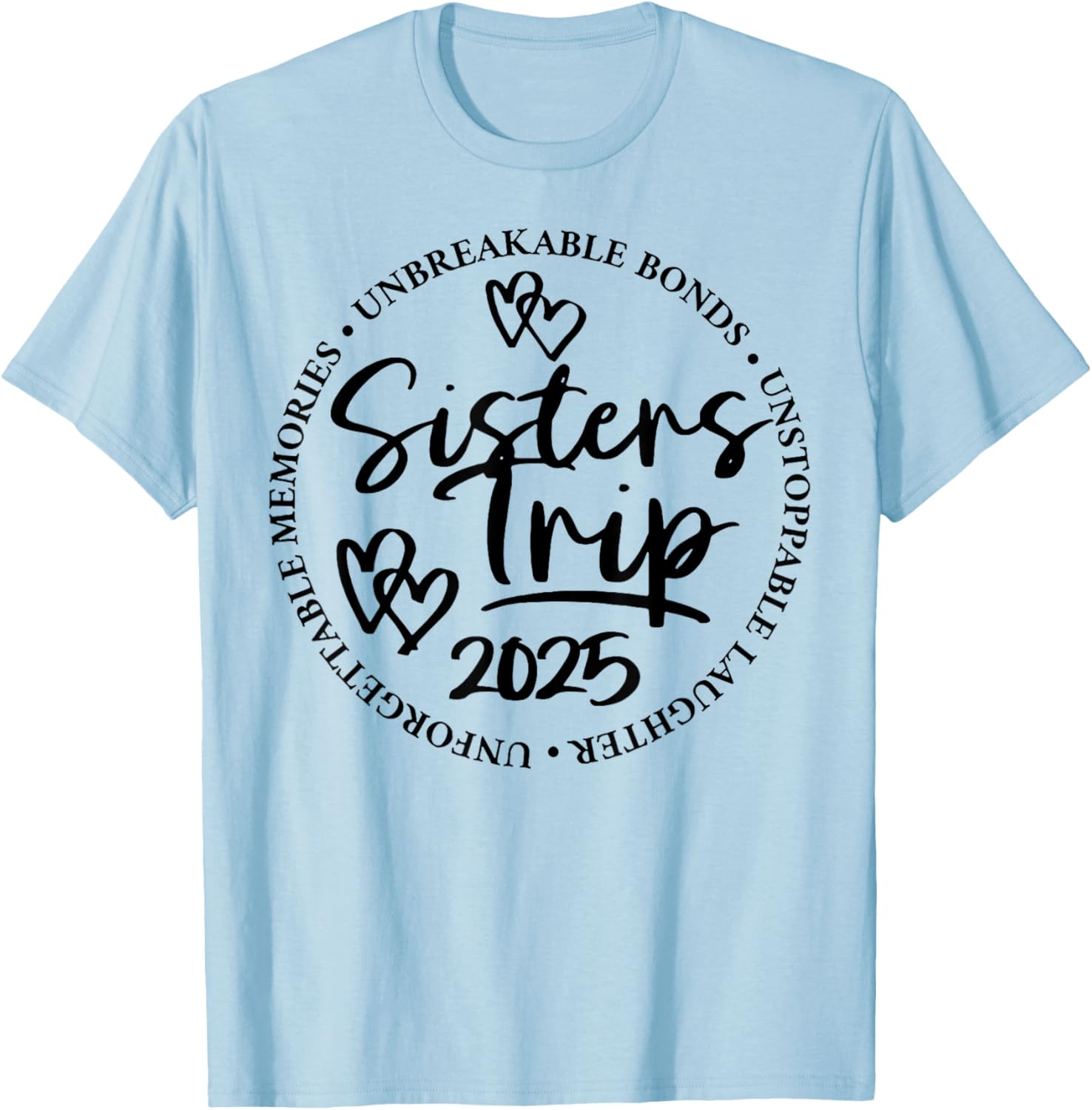 Sisters Trip 2025 Unforgettable Memories Unbreakable Bonds T-Shirt - T-Shirt | Light Blue
