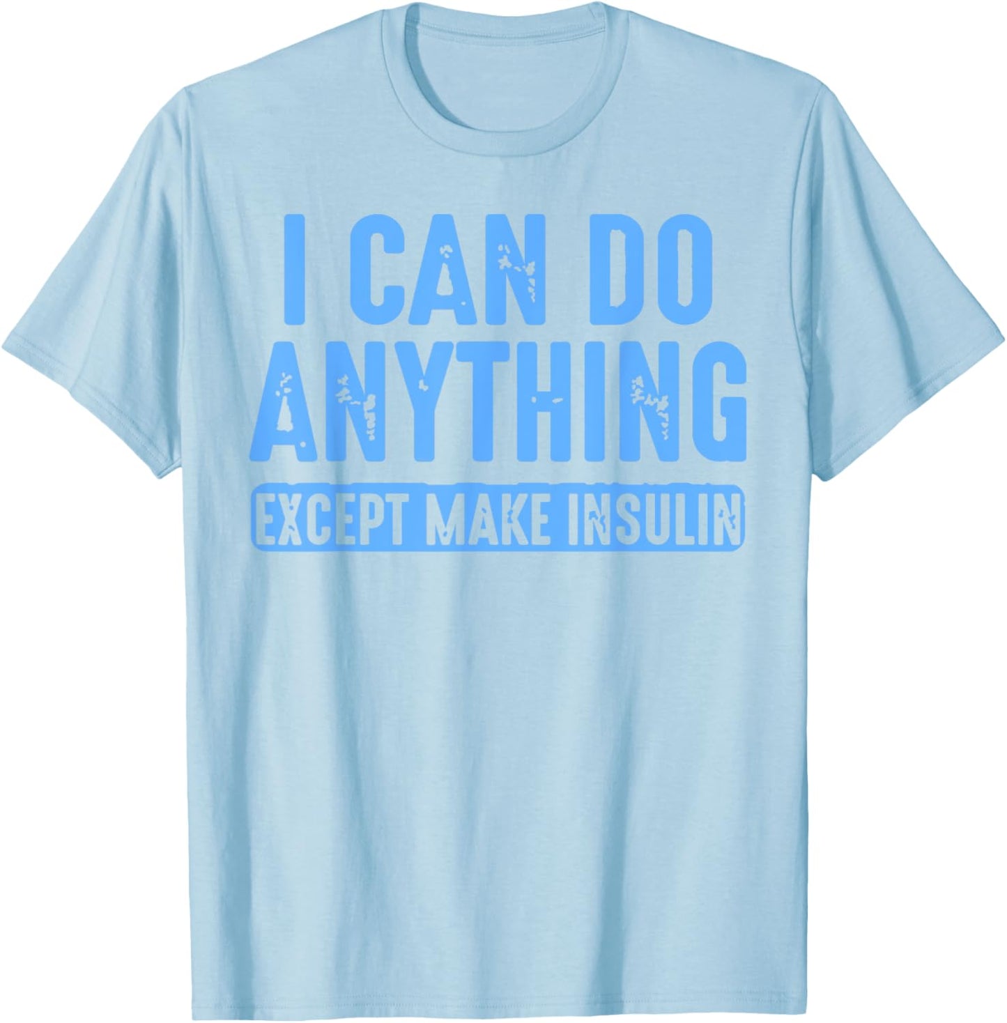 I Can Do Anything Except Make Insulin T-Shirt - T-Shirt | Light Blue