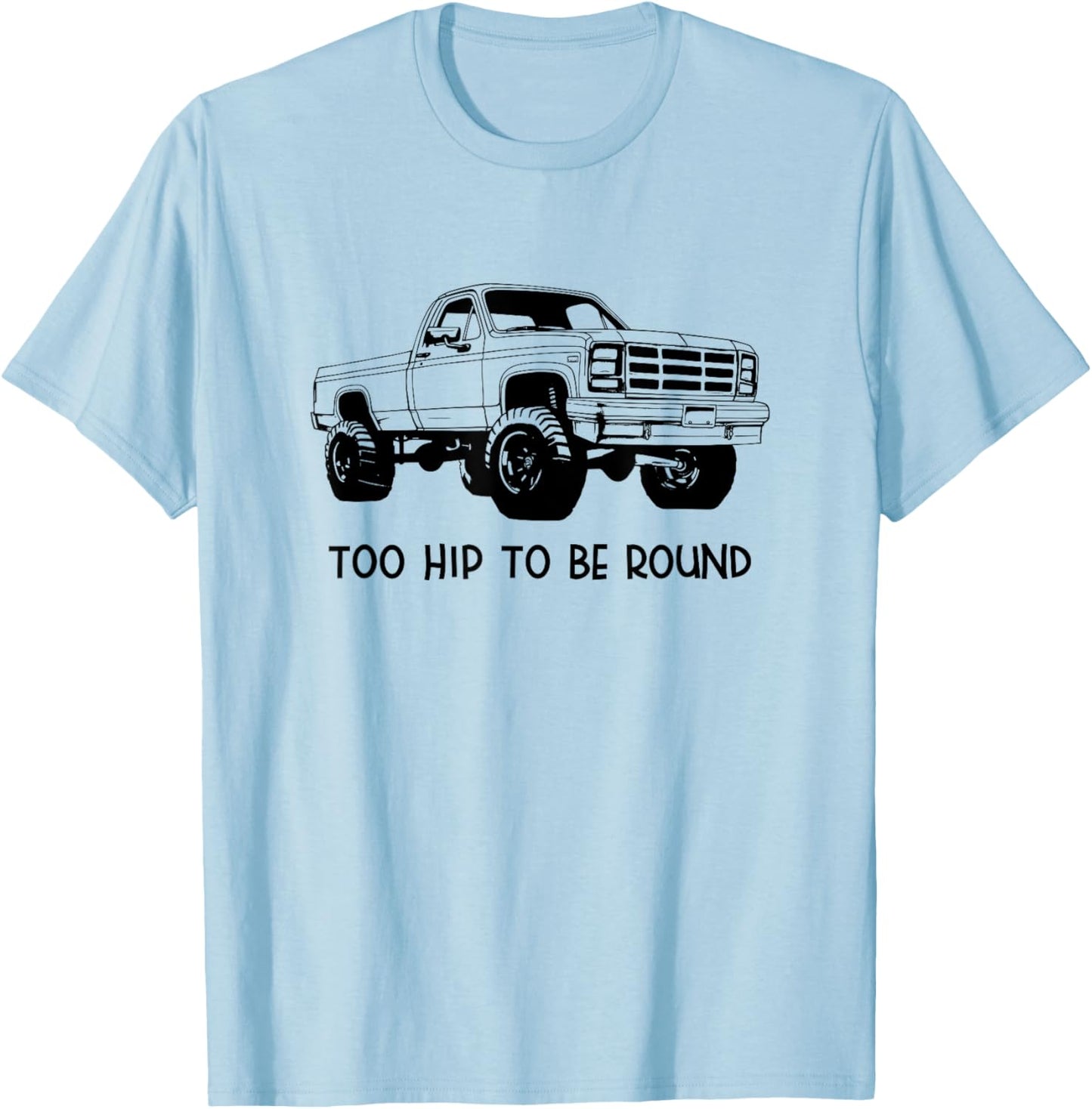 Square Body Truck - Too Hip To Be Round - Squarebody T-Shirt - T-Shirt | Light Blue