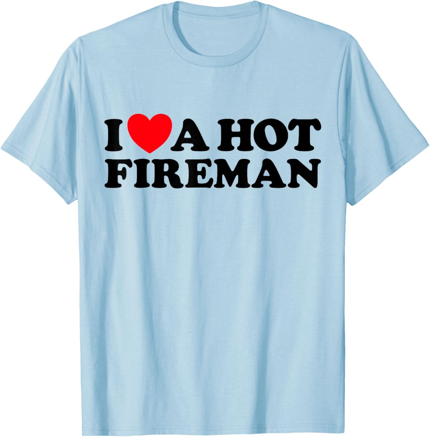 I Love A Hot Fireman Funny Firefighter Sexy Cute Man Fan T-Shirt - T-Shirt | Light Blue