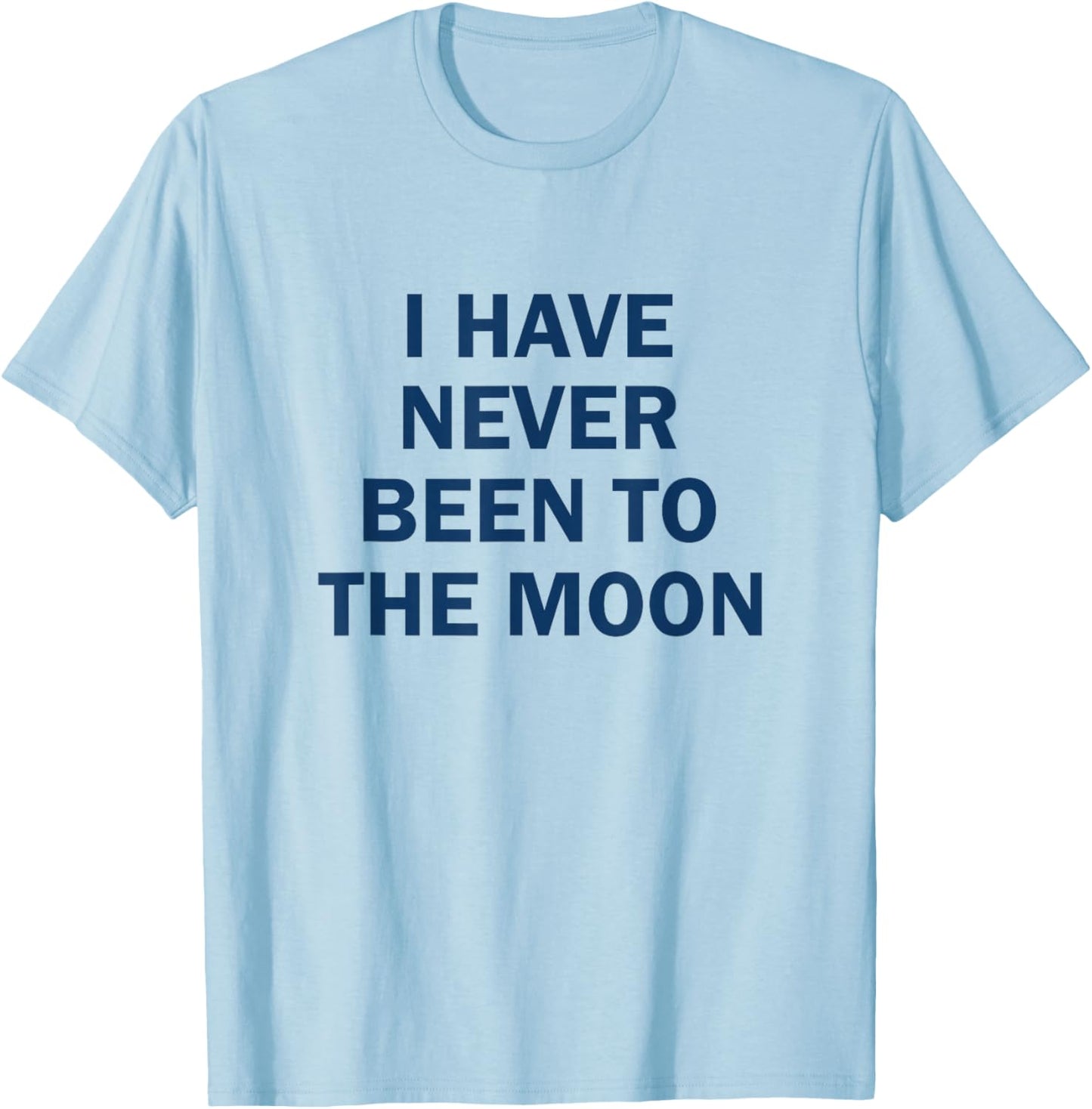 I have Never Been to the Moon Funny T-Shirt - T-Shirt | Light Blue