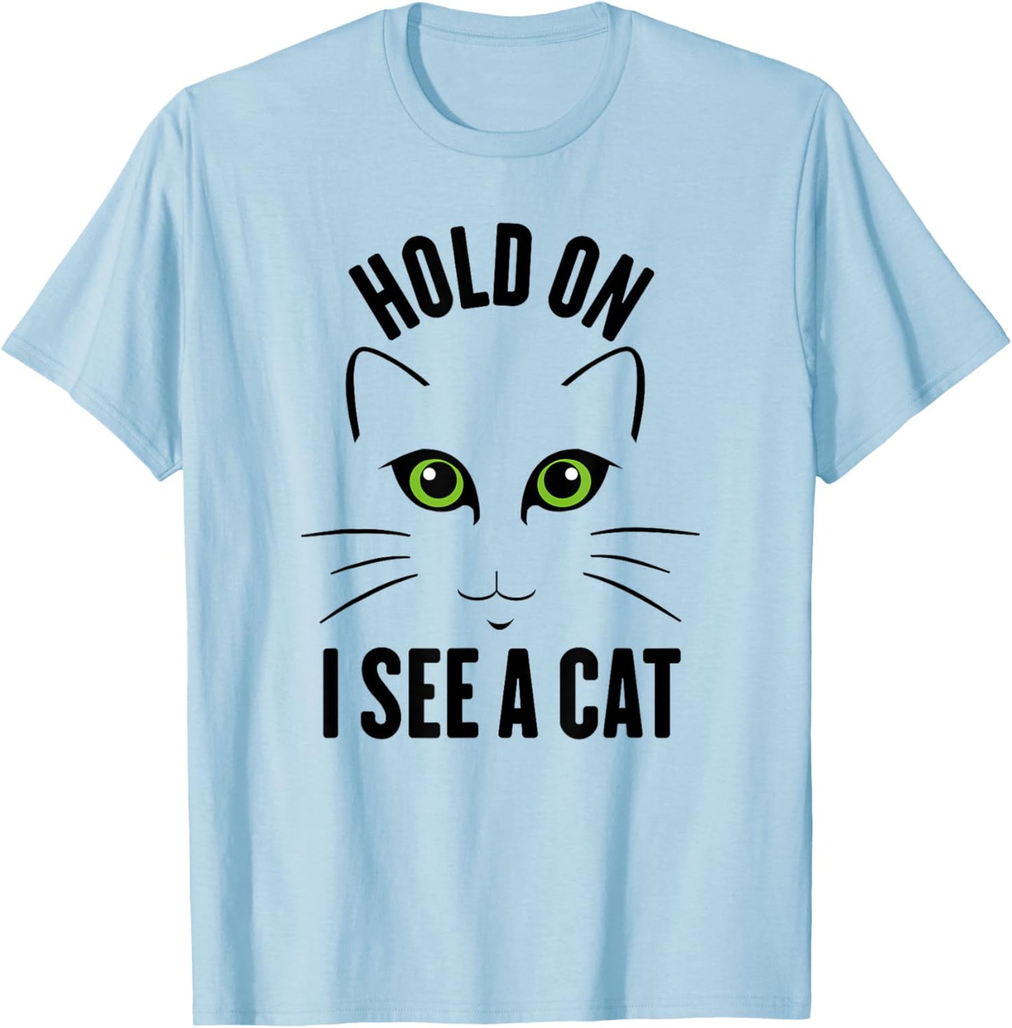 Hold On I See A Cat, Funny Sarcastic Sayings Cat Lovers Men Women Kids T-Shirt - T-Shirt | Light Blue