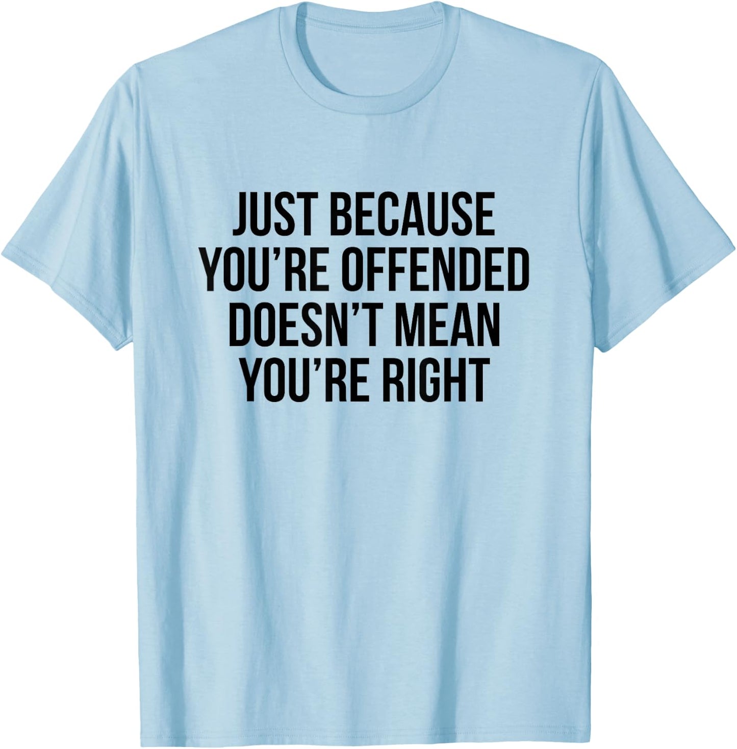 Just because you're offended doesn't mean you're right T-Shirt - T-Shirt | Light Blue