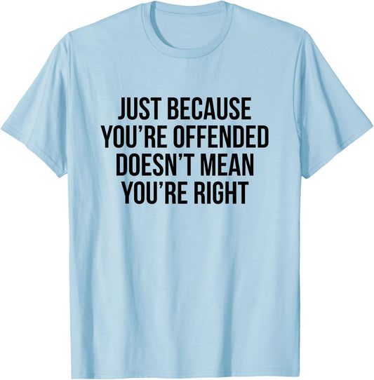 Just because you're offended doesn't mean you're right T-Shirt - T-Shirt | Light Blue