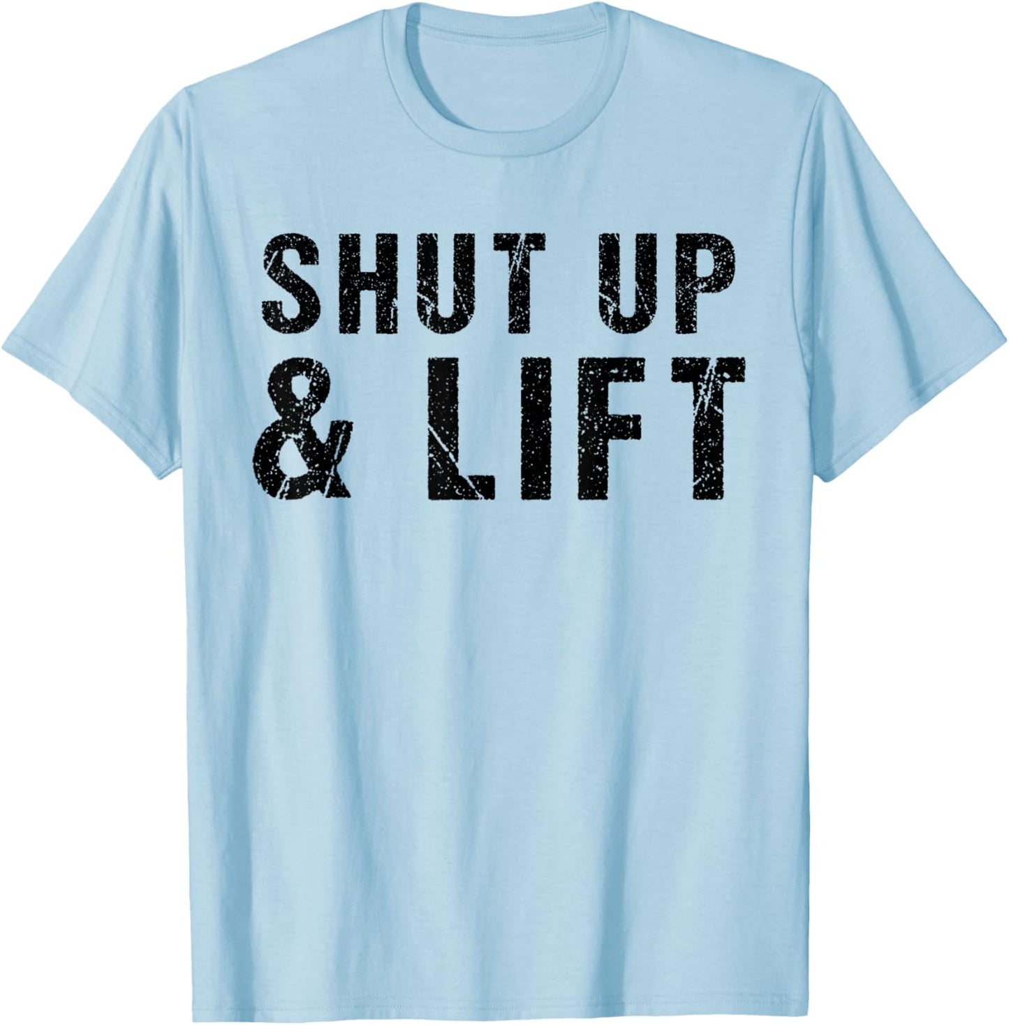 Shut Up and Lift Motivational Gym Quote Fitness Gym Lovers T-Shirt - T-Shirt | Light Blue