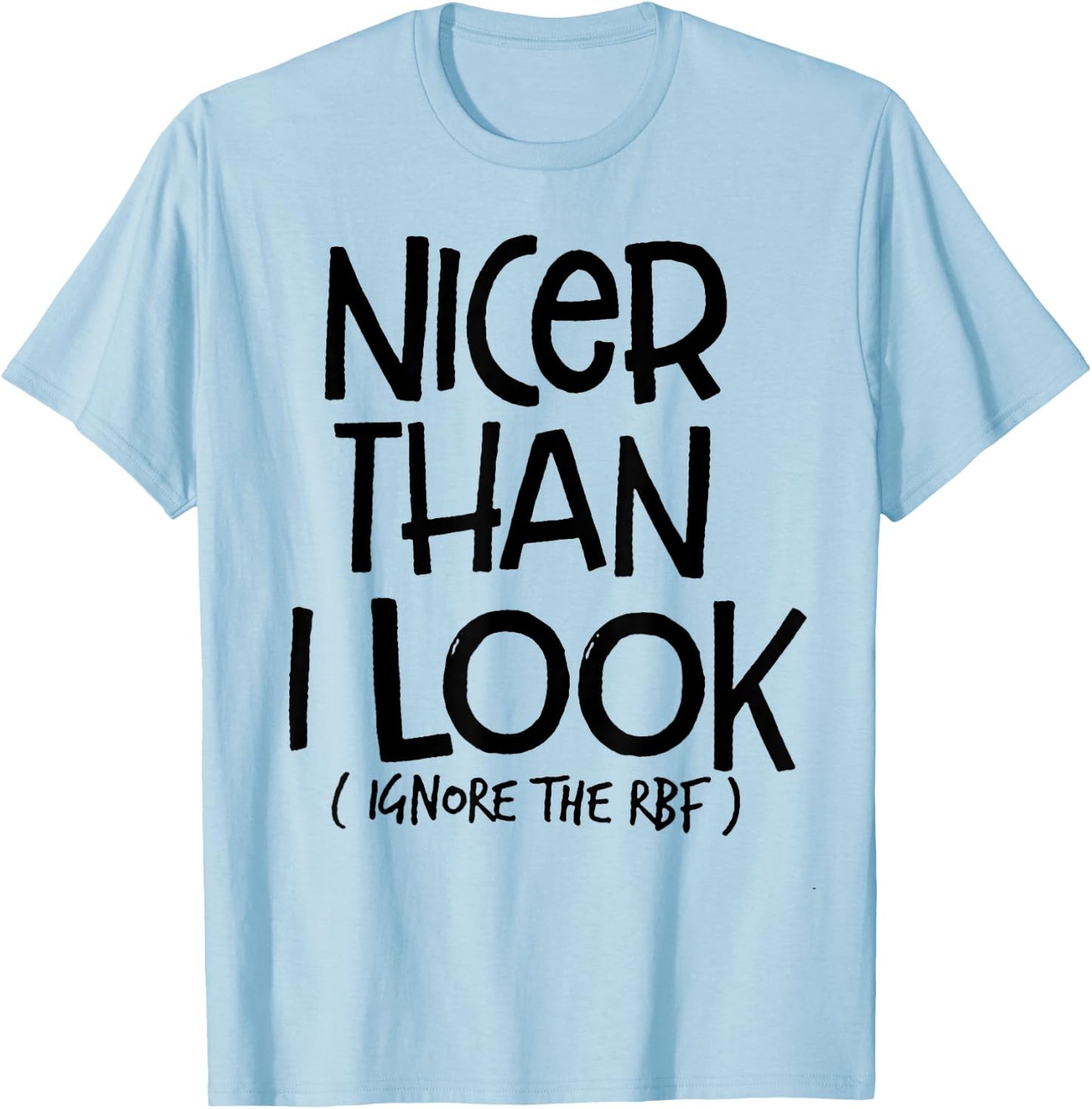 Nicer Than I Look Ignore The RBF T-Shirt - T-Shirt | Light Blue
