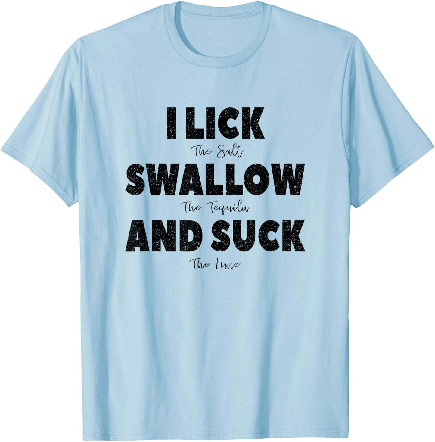 I lick the Salt, Swallow the Tequila and Suck the lime T-Shirt - T-Shirt | Light Blue