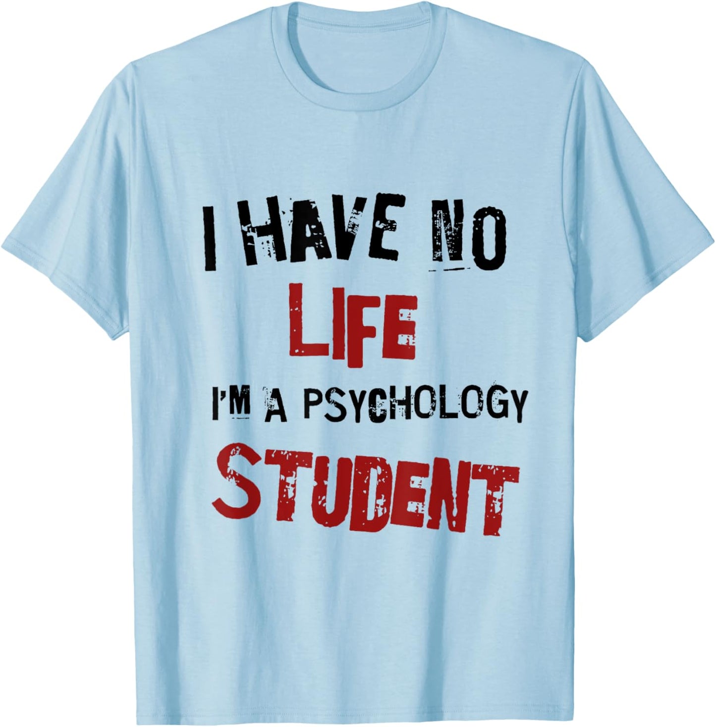 Funny Psychology Major Psych Student GIft I have No Life T-Shirt - T-Shirt | Light Blue