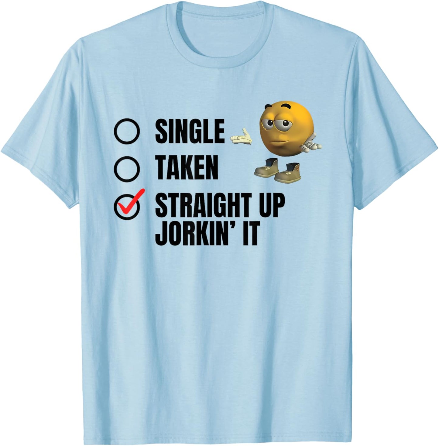 SINGLE TAKEN STRAIGHT UP JORKIN' IT funny design T-Shirt - T-Shirt | Light Blue