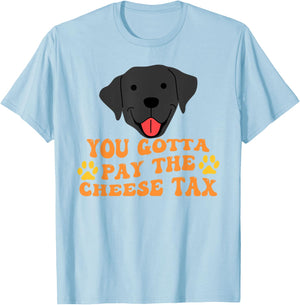 You Gotta Pay the Cheese Tax Funny Black Dog Men Women T-Shirt - T-Shirt | Light Blue