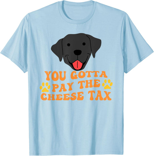 You Gotta Pay the Cheese Tax Funny Black Dog Men Women T-Shirt - T-Shirt | Light Blue