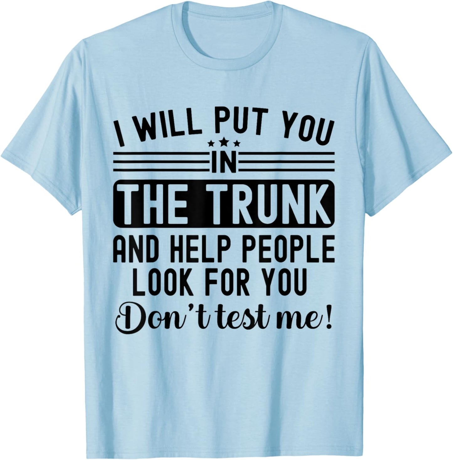 I Will Put You In The Trunk And Help People Funny Saying T-Shirt - T-Shirt | Light Blue