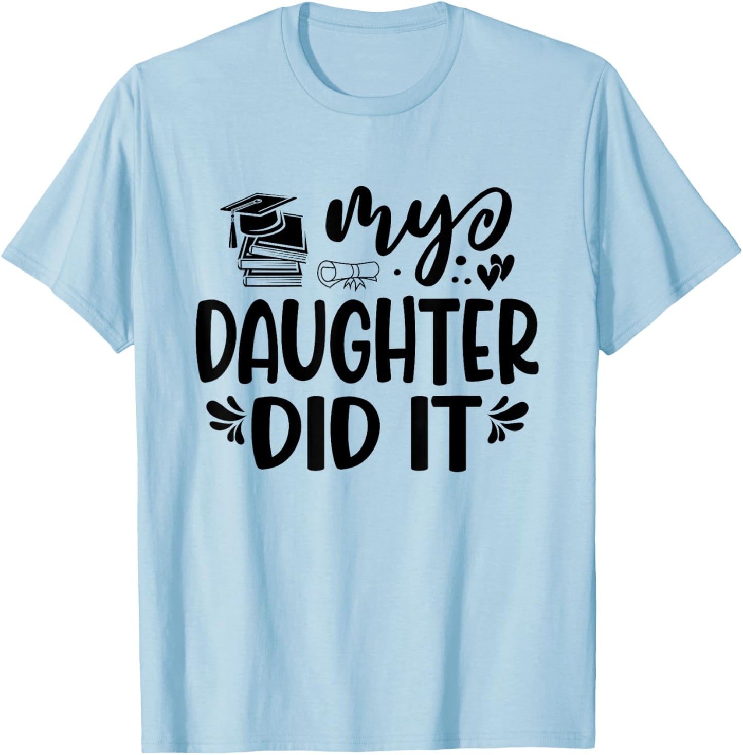 My Daughter Did It Graduation Graduated Proud Children T-Shirt - T-Shirt | Light Blue