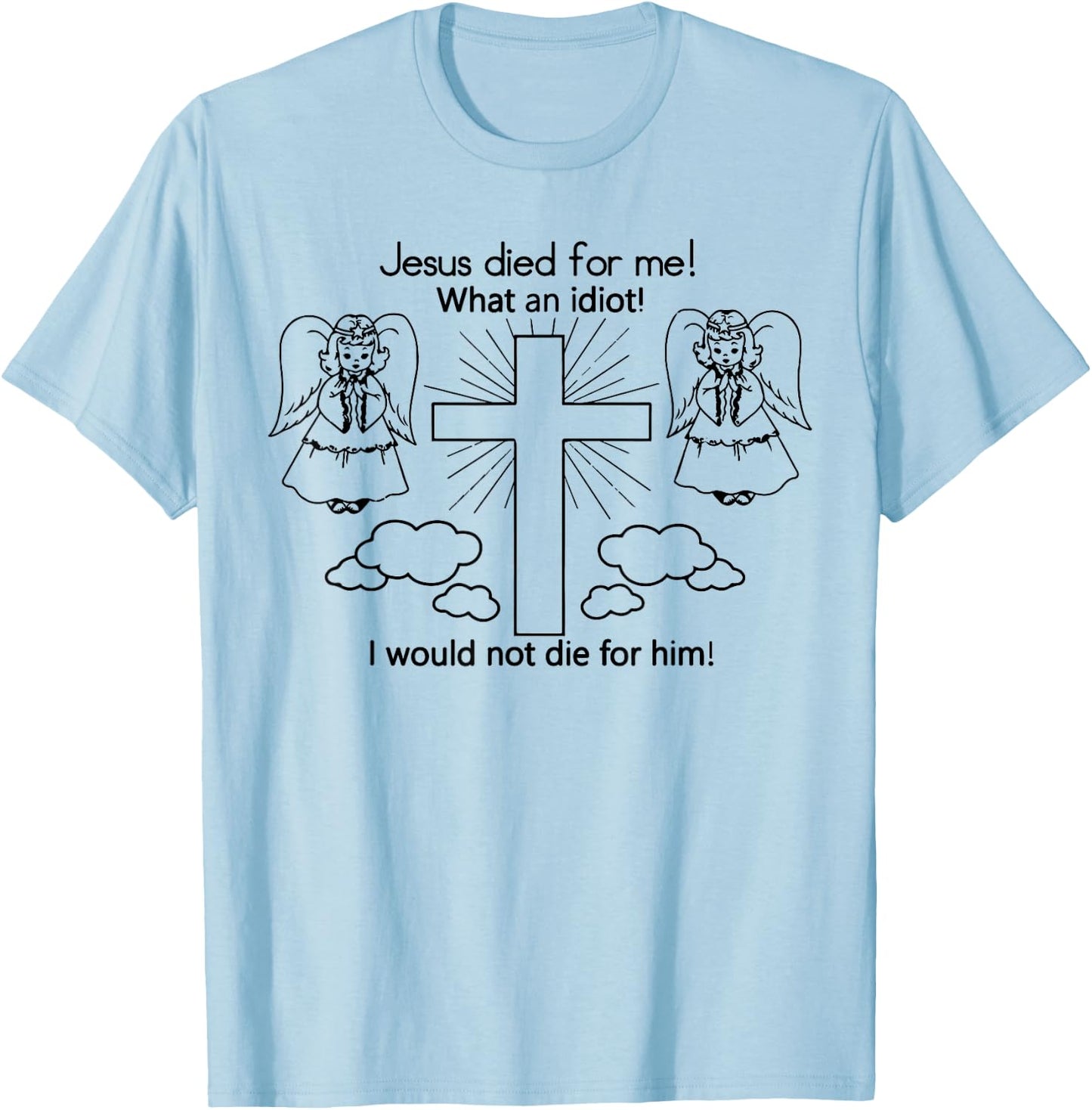 Jesus Died For Me What An Idiot I Would Not Die Meme T-Shirt - T-Shirt | Light Blue
