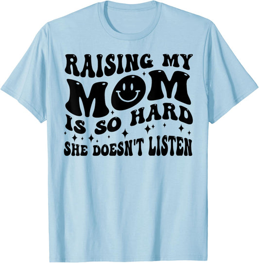 Raising My Mom Is So Hard She Doesn't Listen T-Shirt - T-Shirt | Light Blue