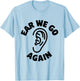 Funny Ear Themed Audiology Audiologist Ear We Go Again T-Shirt - T-Shirt | Light Blue