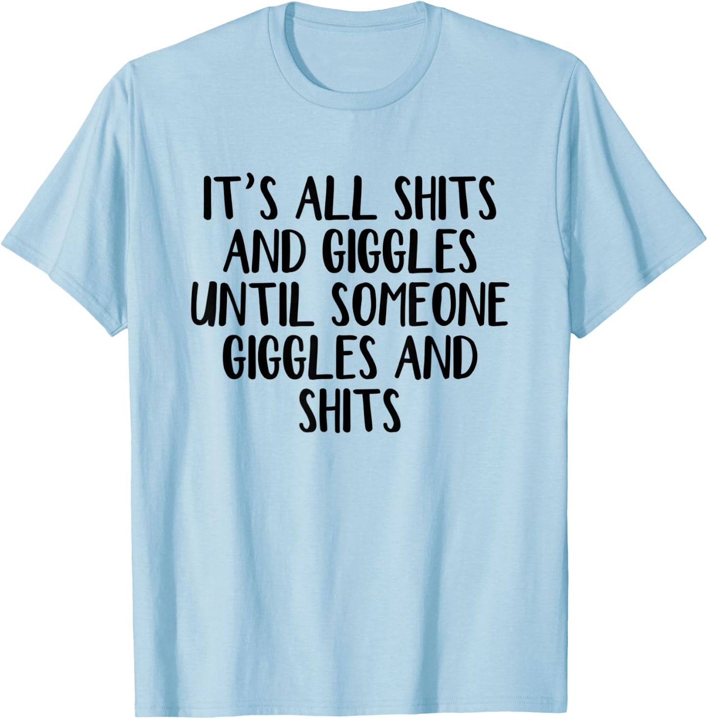 It's all shits and giggles until someone giggles and shits T-Shirt - T-Shirt | Light Blue