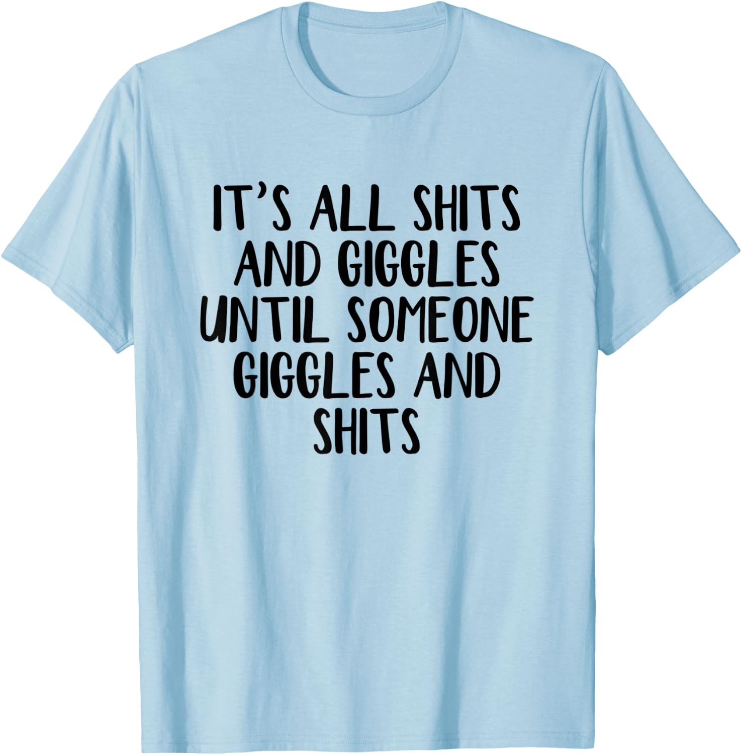 It's all shits and giggles until someone giggles and shits T-Shirt - T-Shirt | Light Blue