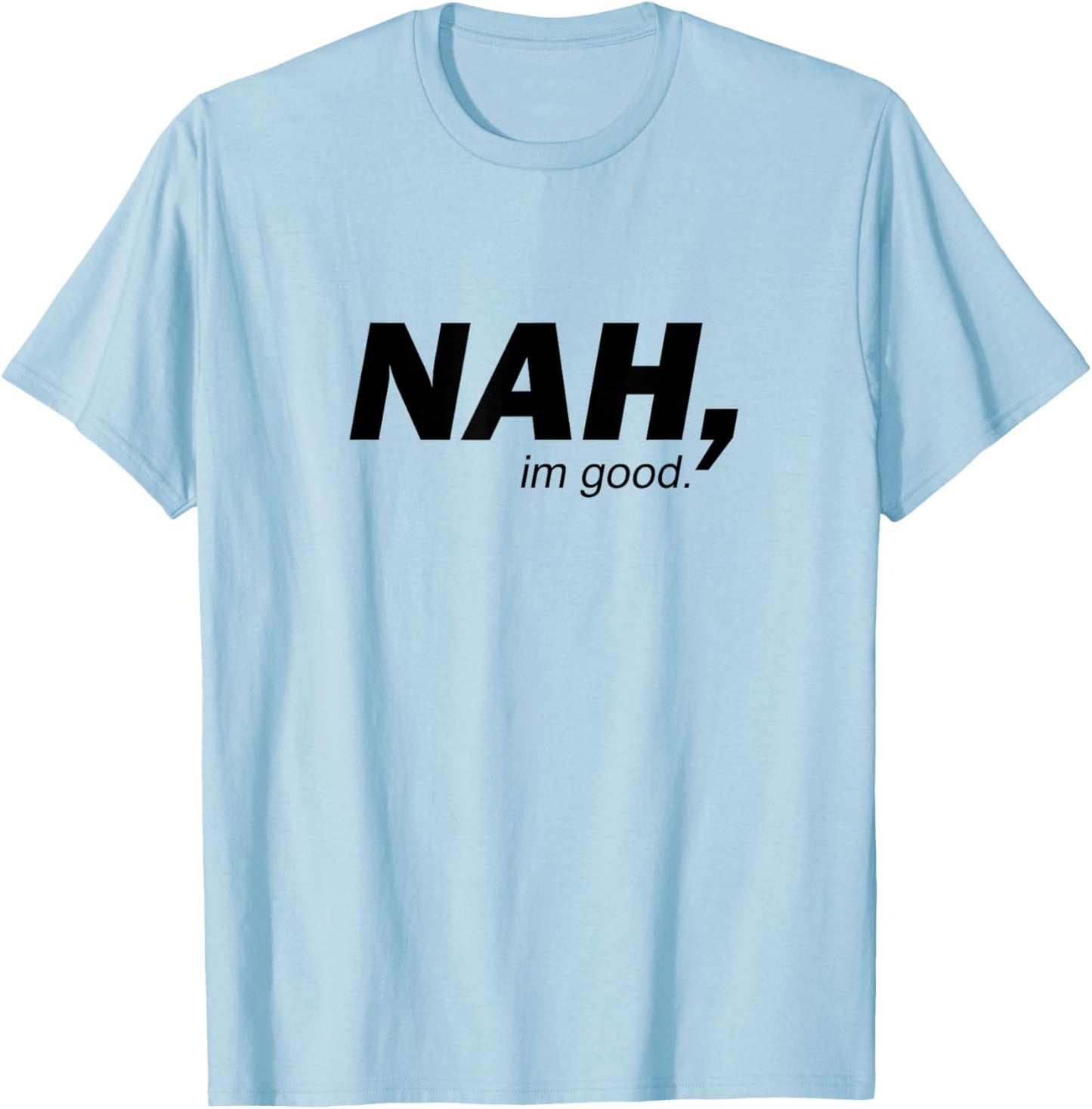 Funny Nah I'm Good Sarcastic Humor Minimalist Quote T-Shirt - T-Shirt | Light Blue