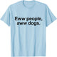Eww People, Aww Dogs - Funny Crazy Dog Lover Gift Men Women Girls Kids T-Shirt - T-Shirt | Light Blue
