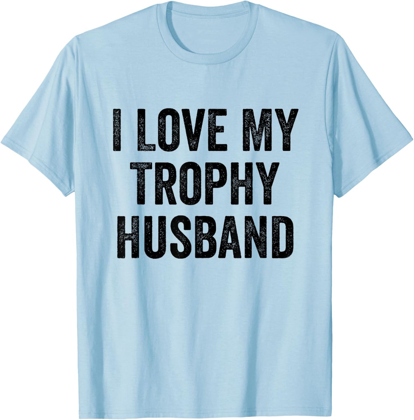 I Love My Trophy Husband T-Shirt - T-Shirt | Light Blue