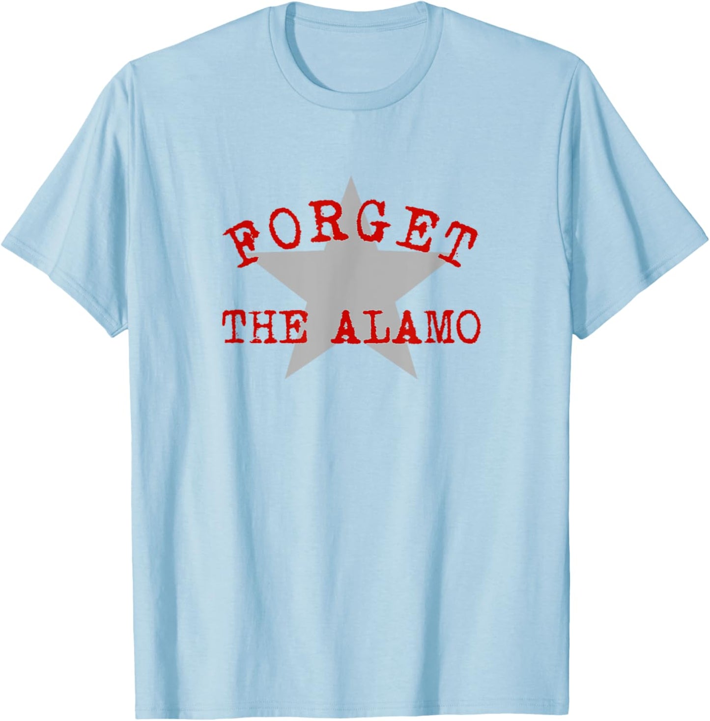 Forget The Alamo Revisionist History Statement San Antonio T-Shirt - T-Shirt | Light Blue