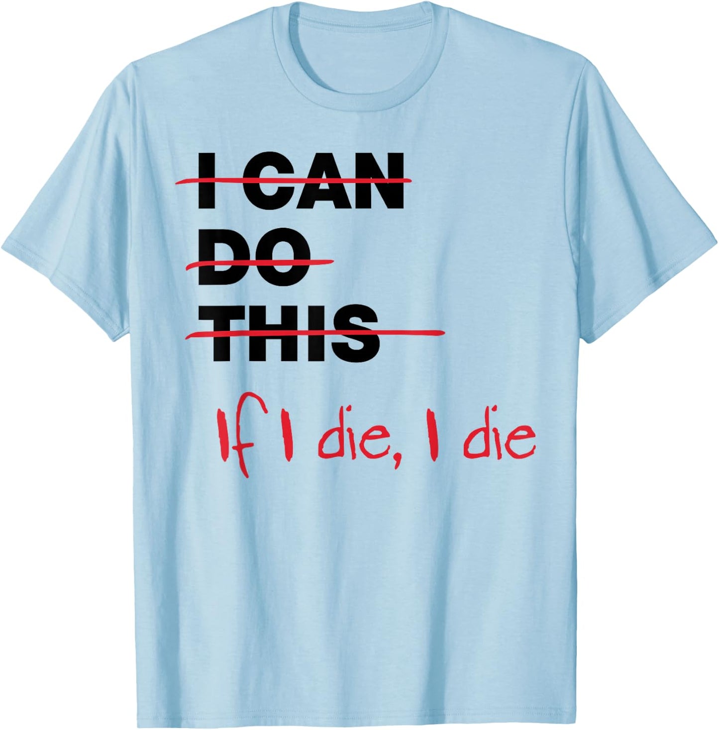I Can Do This If I Die I Die T-Shirt - T-Shirt | Light Blue