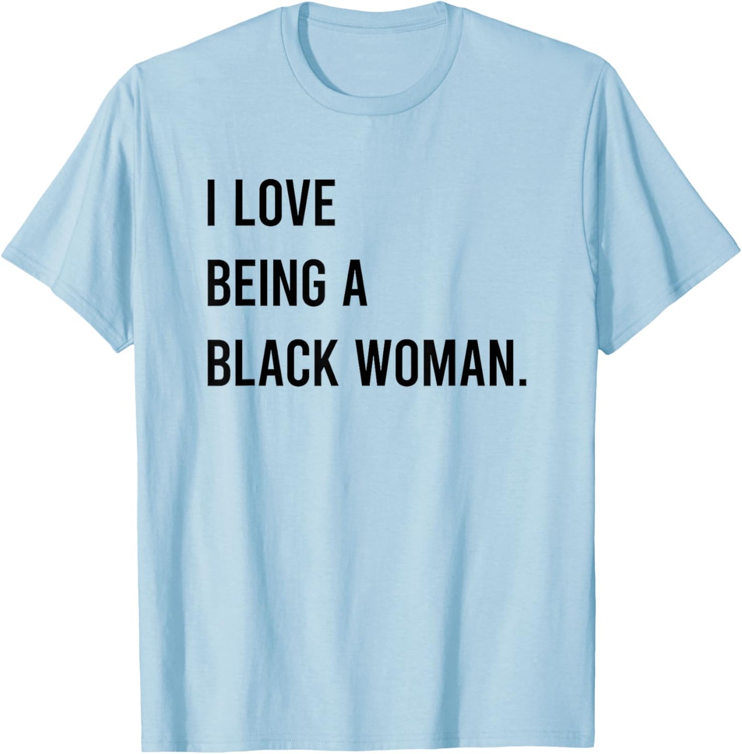I Love Being A Black Woman T-Shirt - T-Shirt | Light Blue