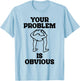 Vintage Funny Dirty Joke Your Problem Is Obvious T-Shirt - T-Shirt | Light Blue