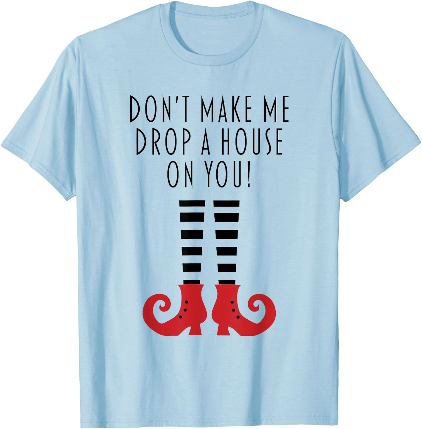 Don't Make Me Drop A House On You! Funny Halloween T-Shirt - T-Shirt | Light Blue
