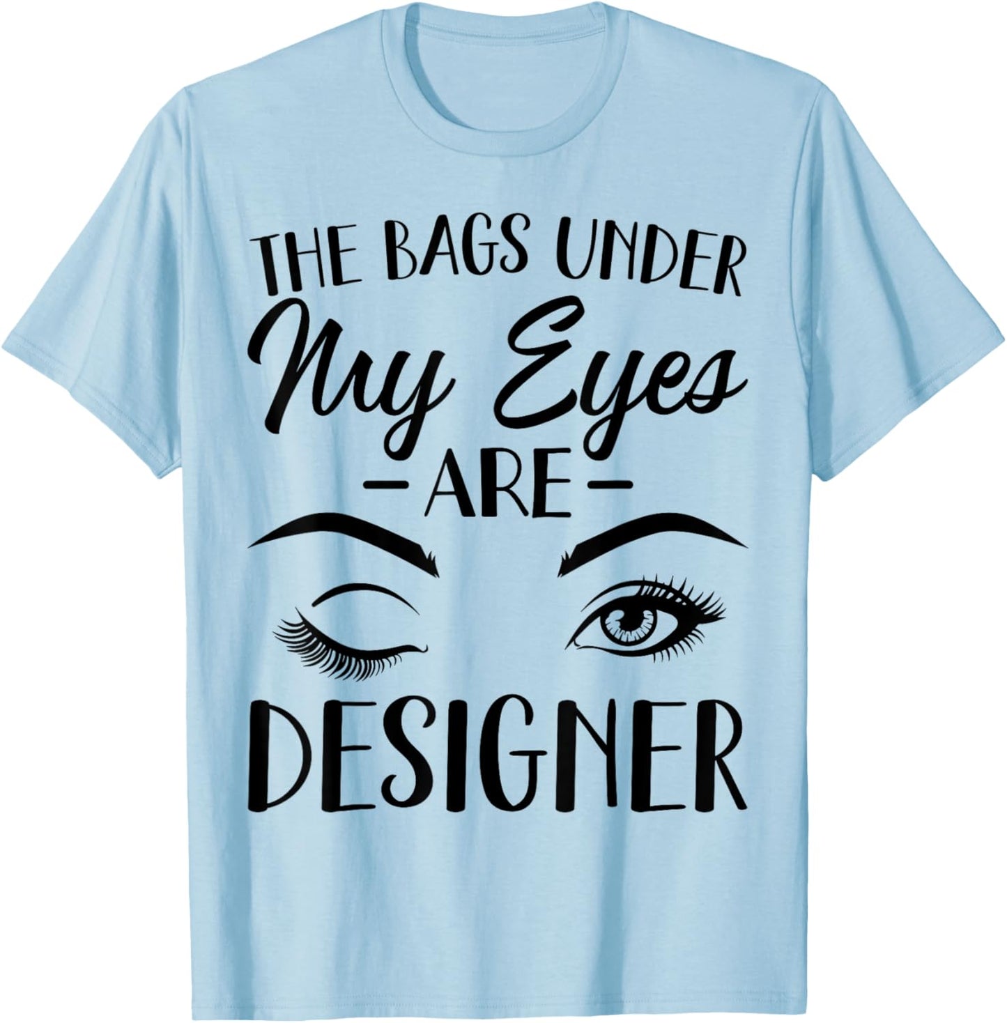 The Bags Under My Eyes Are Designer T-Shirt - T-Shirt | Light Blue