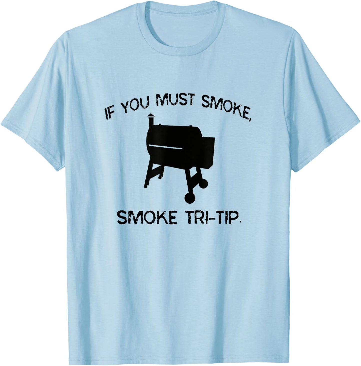 If You Must Smoke, Smoke Tri-Tip Funny BBQ Smoker Steak Chef T-Shirt - T-Shirt | Light Blue