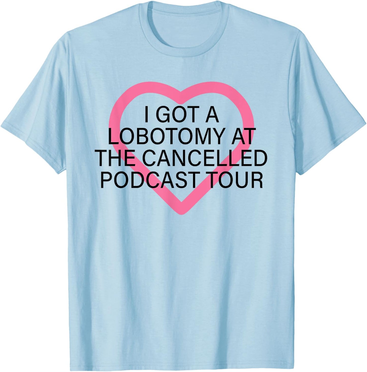 I Got A Lobotomy At The Cancelled Podcast Tour funny design T-Shirt - T-Shirt | Light Blue