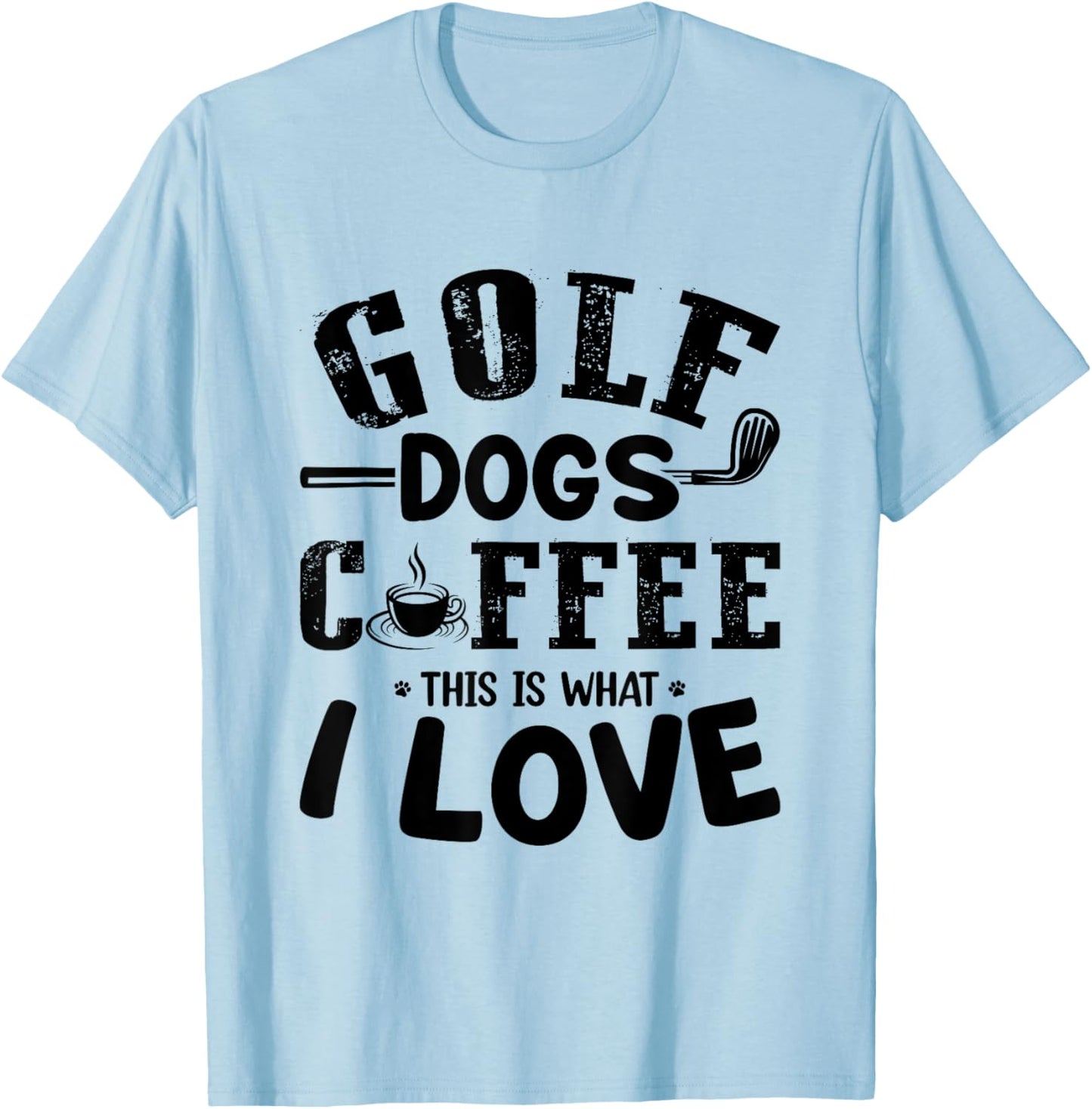 Golf Dogs Coffee This Is What I Love - Golf Player Dog Lover Men Women T-Shirt - T-Shirt | Light Blue