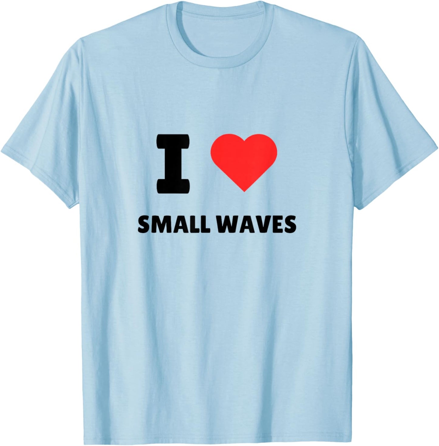 I Love Small Waves - I Heart Small Waves - Surf T-Shirt - T-Shirt | Light Blue