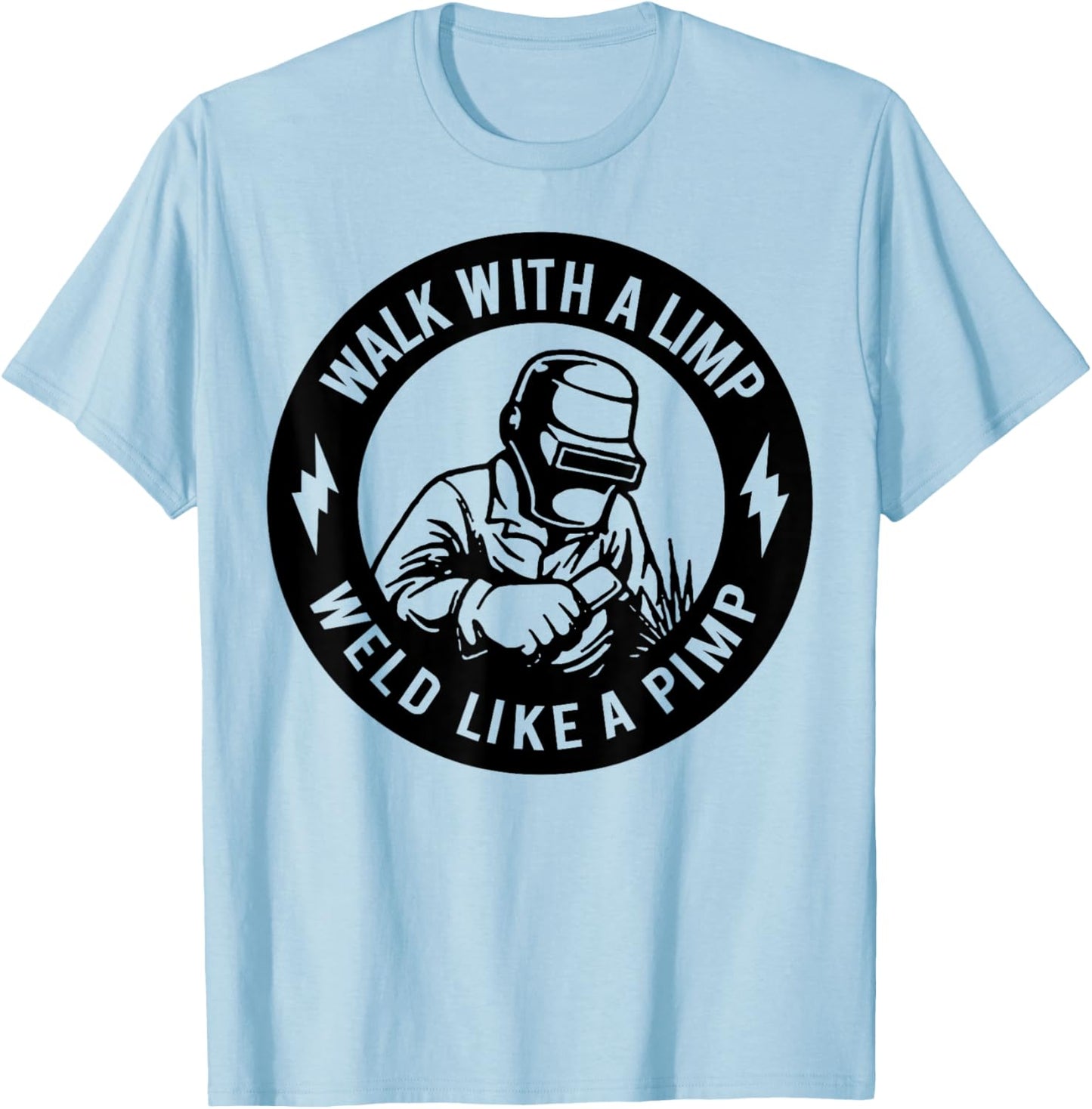 Walk With A Limp Weld Like A Pimp T-Shirt - T-Shirt | Light Blue