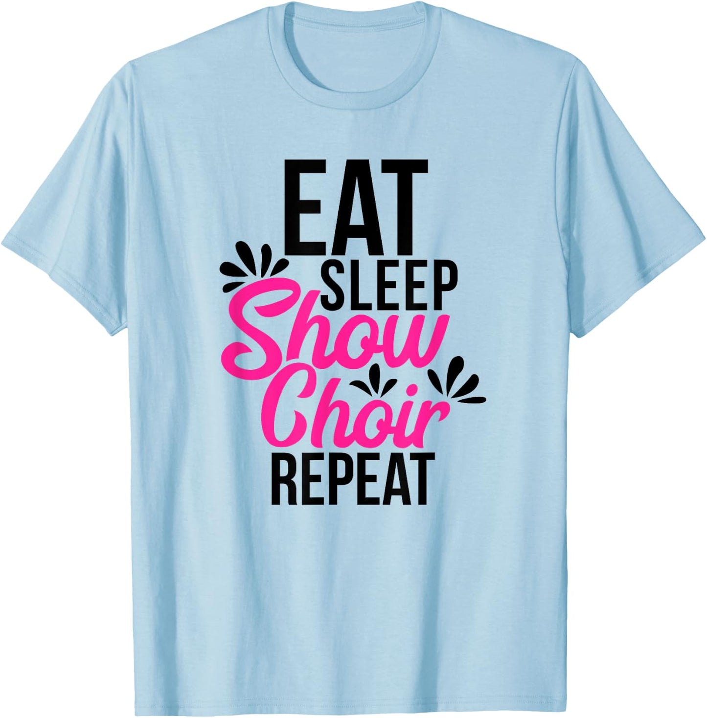 Eat Sleep Show Choir Repeat Motivational Gift ACE054a T-Shirt - T-Shirt | Light Blue