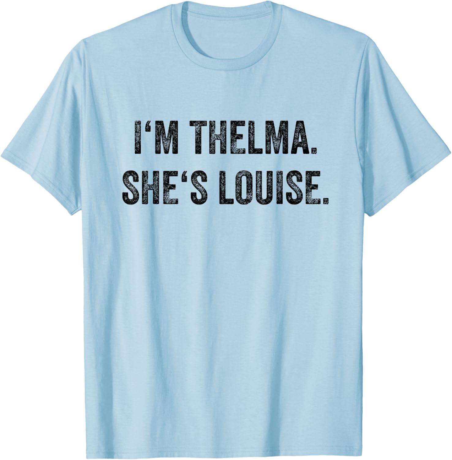 I'm Thelma She's Louise Funny Best Friends Women Girl T-Shirt - T-Shirt | Light Blue