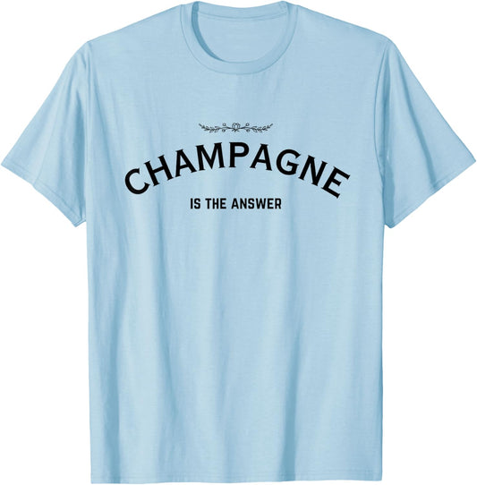 Champagne Is The Answer French Party Fashion Statement Quote T-Shirt - T-Shirt | Light Blue