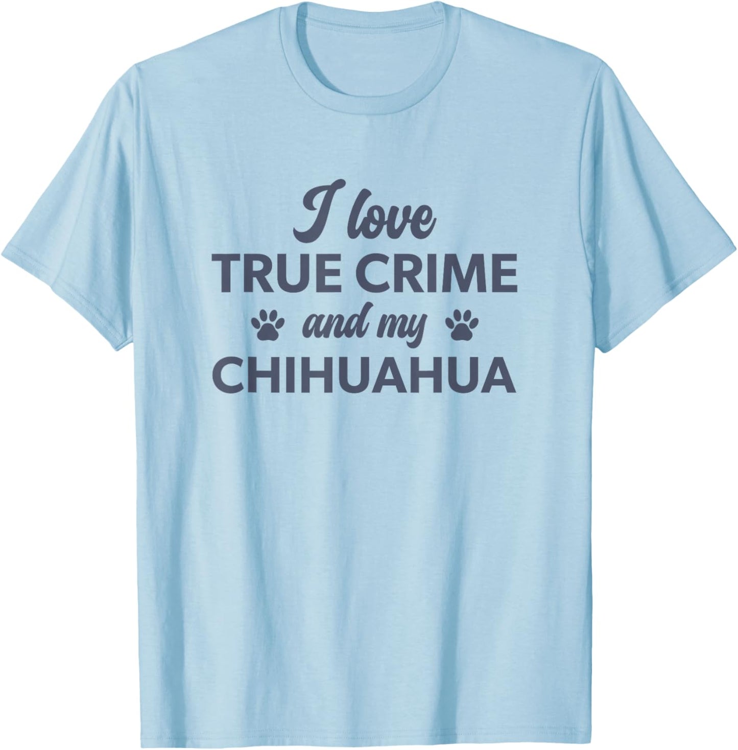 I Love True Crime and my Chihuahua Dog T-Shirt - T-Shirt | Light Blue