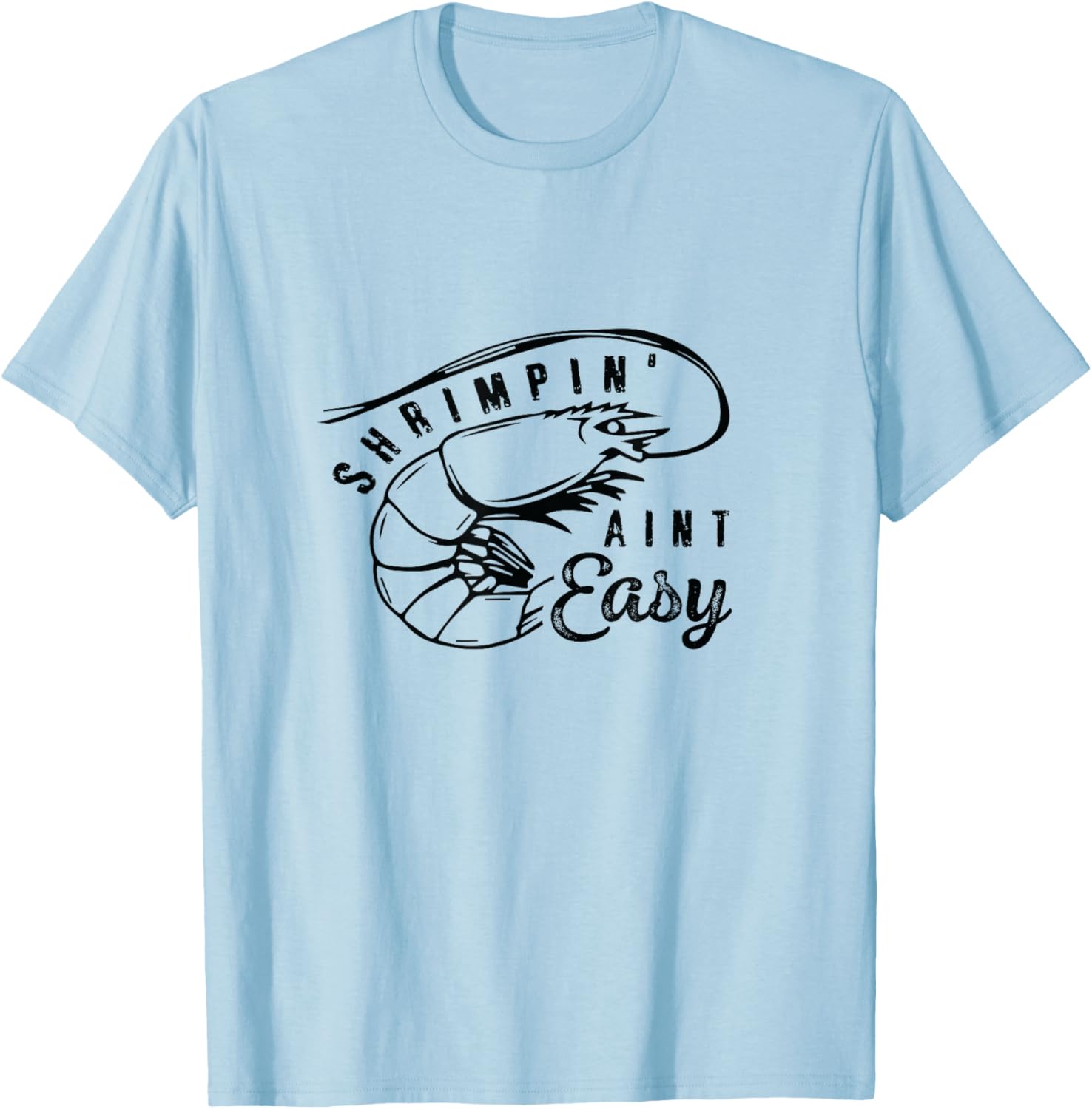 Shrimpin' Aint Easy Shrimp Food Fishing Shrimping Seafood T-Shirt - T-Shirt | Light Blue