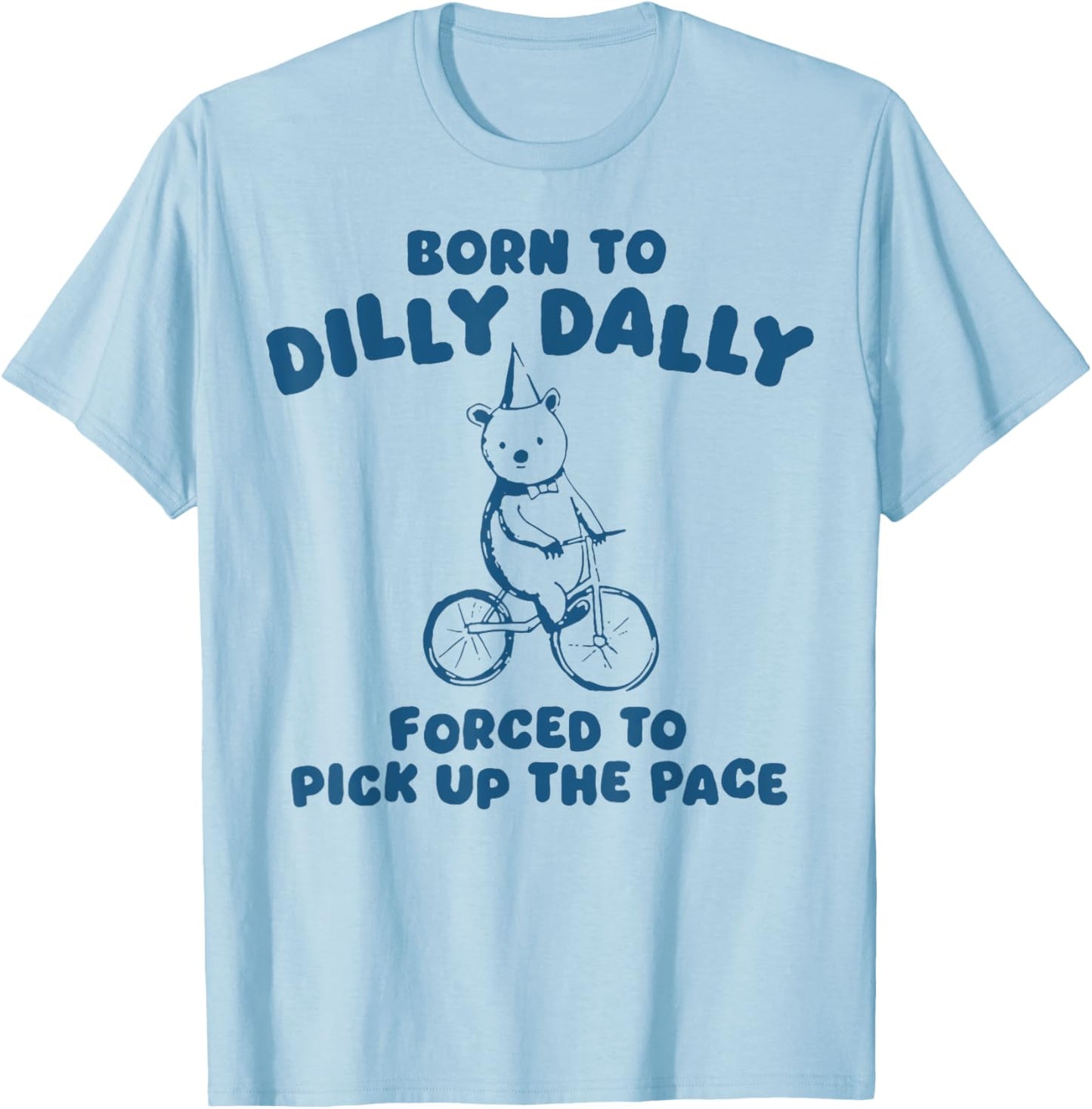 Born To Dilly Dally Forced To Pick Up The Peace T-Shirt - T-Shirt | Light Blue