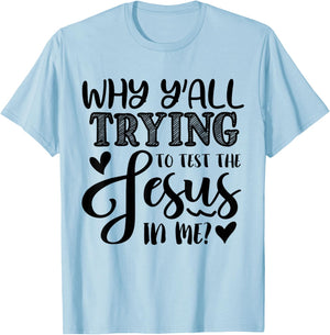 Why Ya'll Tryin to Test The Jesus in Me T-Shirt - T-Shirt | Light Blue