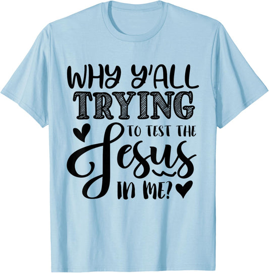 Why Ya'll Tryin to Test The Jesus in Me T-Shirt - T-Shirt | Light Blue