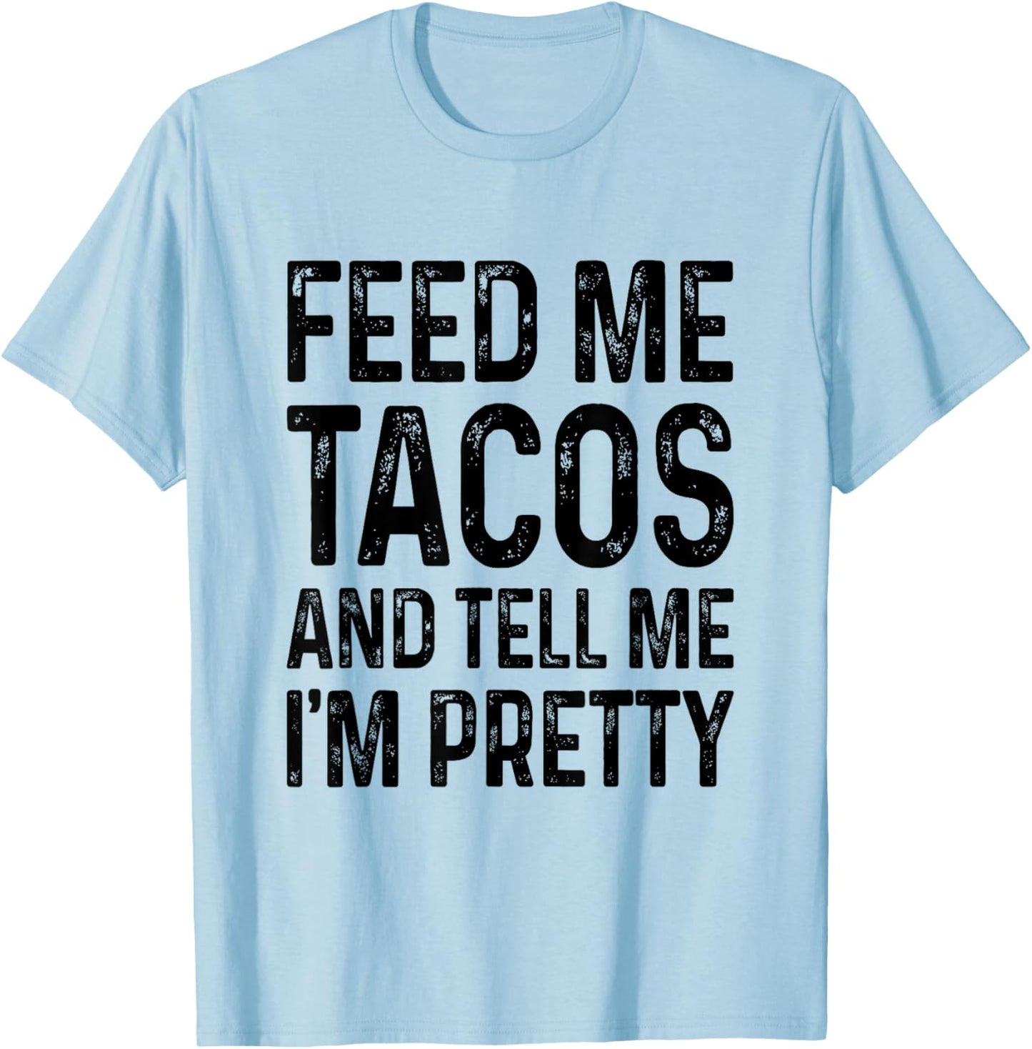 Feed Me Tacos And Tell Me I'm Pretty Funny T-Shirt - T-Shirt | Light Blue