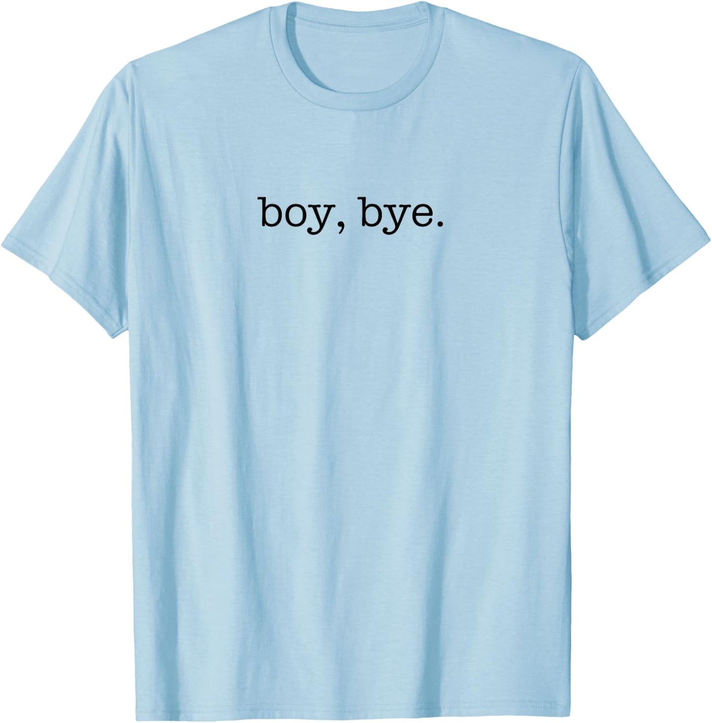 Boy Bye Shirt, Statement , Lyrics T-Shirt - T-Shirt | Light Blue